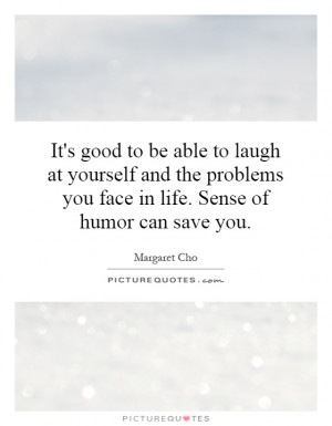 ... you face in life. Sense of humor can save you. Picture Quote #1