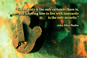 Uncertainty is the only certainty there is, and knowing how to live ...