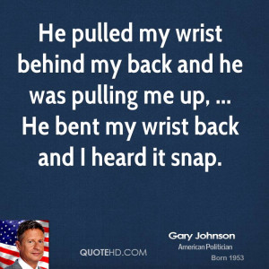 my wrist behind my back and he was pulling me up, ... He bent my ...