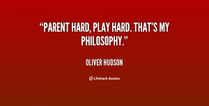 quote-Oliver-Hudson-parent-hard-play-hard-thats-my-philosophy-145872 ...