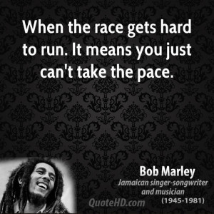 When the race gets hard to run. It means you just can't take the pace.