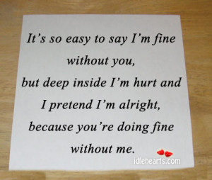 it s so easy to say i m fine without you but deep inside i m hurt and ...