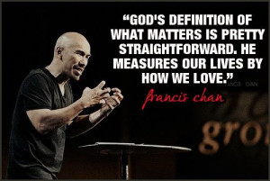 Francis Chan :: Are you LOVING with your words and actions?