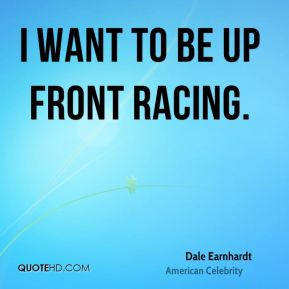 want to be up front racing.