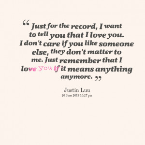 Picture: just for the record, i want to tell you that i love you i don ...