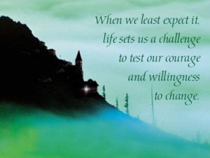 When we least expect it, life sets us a challenge to test our courage ...