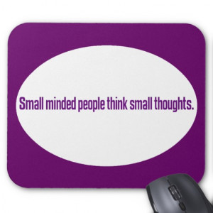 Small minded people think small thoughts mousepad