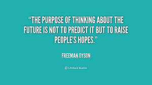 The purpose of thinking about the future is not to predict it but to ...