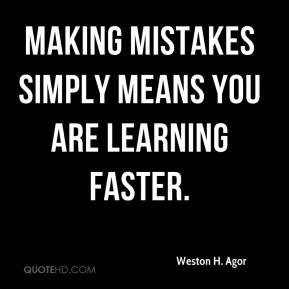 Weston H Agor Making mistakes simply means you are learning faster