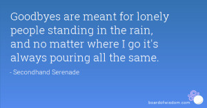 Goodbyes are meant for lonely people standing in the rain, and no ...