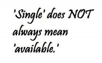 Just because I'm single, doesn't mean I'm available.