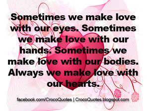 Sometimes we make love with our eyes. Sometimes we make love with our ...