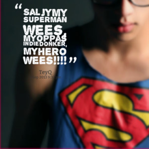 Sal jy my SUPERMAN wees, my oppas in die donker, my HERO wees!!!!