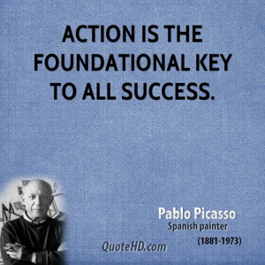 Action is the foundational key to all success.