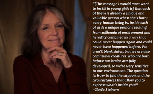 Wisdom and truth from Ms. Gloria Steinem .