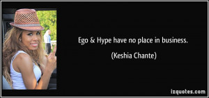 Ego & Hype have no place in business. - Keshia Chante