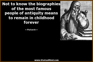 Not to know the biographies of the most famous people of antiquity