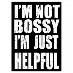 quotes funny i m im not bossy im just helpful im not bossy im helpful ...