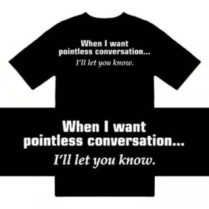 Funny T-Shirts (When I want pointless conversation...I'll let you know ...