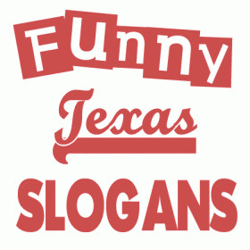 your cowboy hat and enjoy these witty and funny Texas slogans, sayings ...