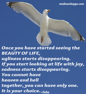 of life, ugliness starts disappearing. If you start looking at life ...