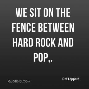 Def Leppard - We sit on the fence between hard rock and pop.