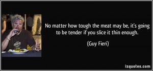 ... may be, it's going to be tender if you slice it thin enough. - Guy