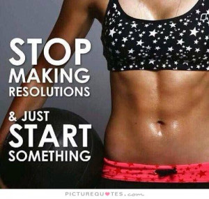 Stop making resolutions and just start something Picture Quote #1