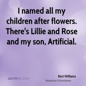 Bert Williams - I named all my children after flowers. There's Lillie ...