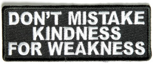never mistake kindness for weakness quotes