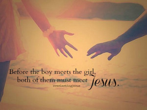 Before, the, boy, meets, Girl, Both, Of, Them, Must, Meet, Jesus,