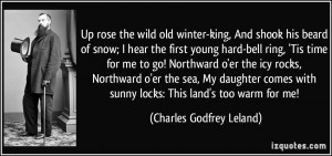 Up rose the wild old winter-king, And shook his beard of snow; I hear ...