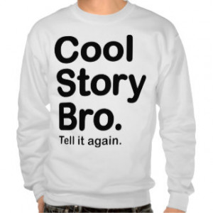 Cool Story Bro. Tell it again. Sweatshirt