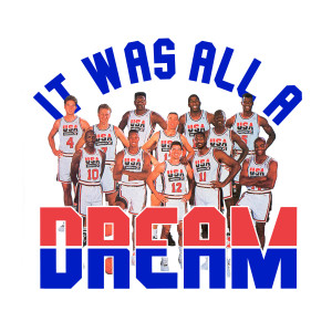 It Was All A Dream – 1992 Dream Team