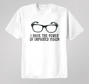 Have The Power Of Impaired Vision Quote T Shirt
