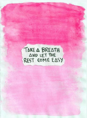 Take a breath and let the rest come easy