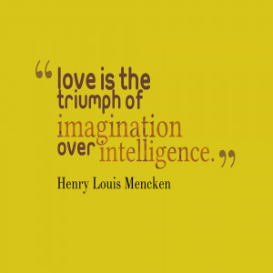 Love Is The Triumph Of Imagination Over Intelligence