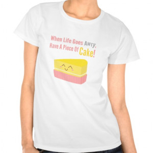 Cute and Funny Cake Life Quote T-shirt