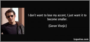 quote-i-don-t-want-to-lose-my-accent-i-just-want-it-to-become-smaller ...
