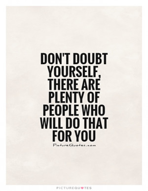 ... there are plenty of people who will do that for you Picture Quote #1