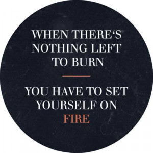 Quote_Murray-Mitchell_when_theres_nothing_left_to_burn_you_have_to_set ...