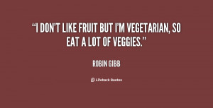 quote-Robin-Gibb-i-dont-like-fruit-but-im-vegetarian-16502.png