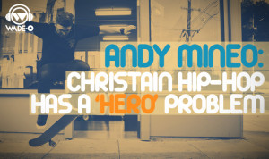 Andy Mineo: Christian Hip Hop has a ‘Hero’ Problem