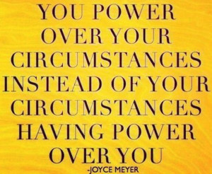 You power over your circumstances instead of your circumstances ...