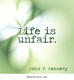 Life is unfair. John F. Kennedy famous life quotes