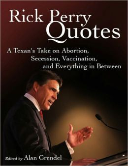 Rick Perry Quotes - A Texan's Take on Abortion, Secession, Vaccination ...