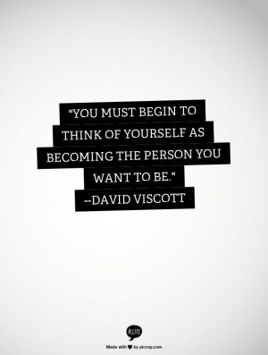 ... of yourself as becoming the person you want to be.