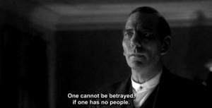 One cannot be betrayed if one has no people.” - Pete Postlethwaite ...