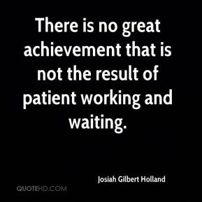 There Is No Great Achievement That Is Not The Result Of Patient ...