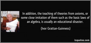 In addition, the teaching of theories from axioms, or some close ...
